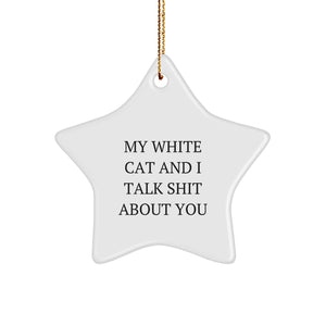 Funny White Cat Gifts from Friends for White Cat Lovers - Star Ornament with 'My White Cat And I Talk Shit About You' Quote - Christmas Unique Gifts - Image 1