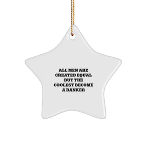 Funny Banker Gifts, Star Ornament, 'All Men Are Created Equal But The Coolest Become A Banker' Christmas Decorations for Men, Gifts from Friends, Gifts for Banker - Image 1