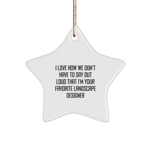 Christmas Unique Gifts for the Best Landscape Designer - Funny Star Ornament from Friends, Family or Coworkers - I Love How We Don't Have To Say Out Loud That I'm Your Favorite Landscape Designer - Image 1
