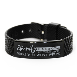 Motivational Christian Black Shark Mesh Bracelet, Eternity is a long time to think about where you went wrong., Inspirational Christmas , Family, Anniversary  Gifts For Christian Men, Women, Girls & Boys