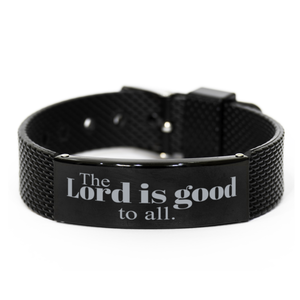 Motivational Christian Black Shark Mesh Bracelet, The Lord is good to all, Inspirational Christmas , Family, Anniversary  Gifts For Christian Men, Women, Girls & Boys